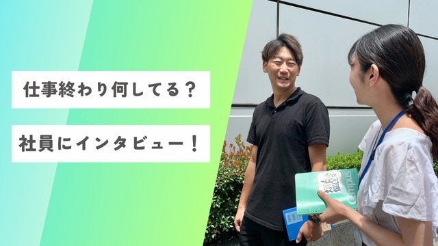 仕事終わり、何してる？社員にちょこっとインタビュー！