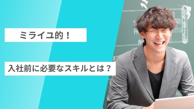 ミライユ的！入社前に必要なスキルとは？？