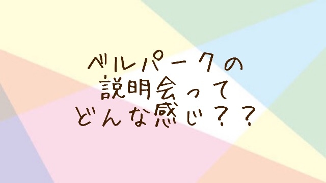 【ベルパークの説明会って？？】