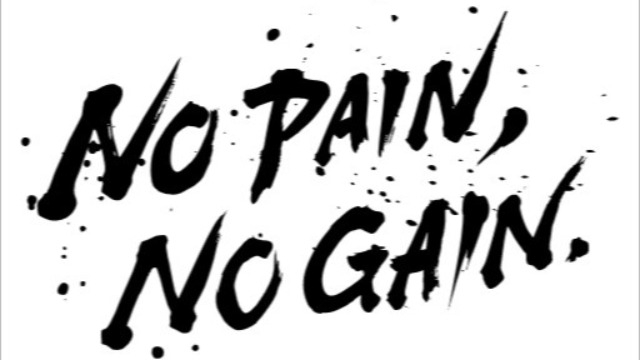 No pain, no gain