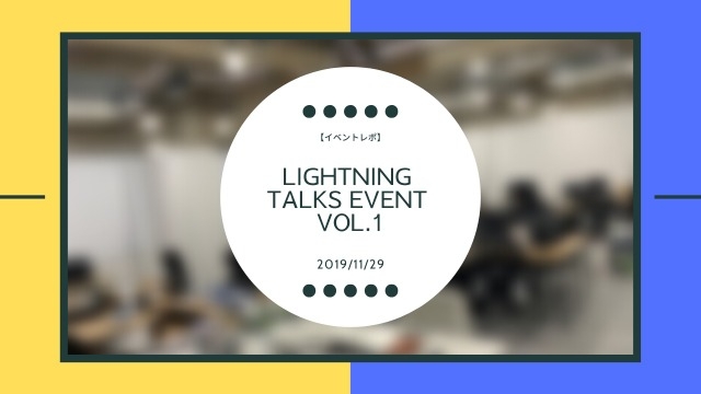 【イベントレポ】Lightning Talks event vol.1