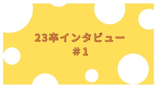 【今さら？今だからこそ？！＃1】23卒インタビュー！