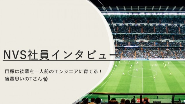【NVS社員インタビュー#53】目標は後輩を一人前のエンジニアに育てる!後輩思いのTさん✨