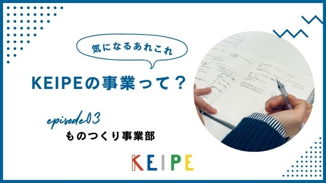 KEIPE事業紹介｜『ものつくり事業部』って…？