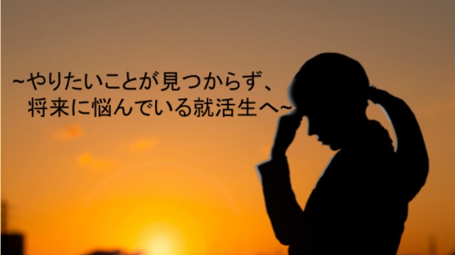 【将来に悩む人へ】やりたいことがみつからない場合の考え方と見つけ方～第2章～