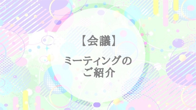 【会議】ミーティングのご紹介