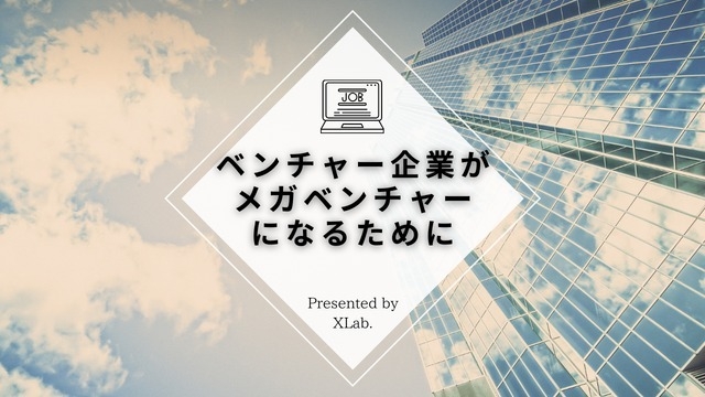 【前編】ベンチャー企業がメガベンチャー企業になる為には！