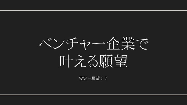 【ベンチャー企業が語る】ベンチャー企業で叶える願望