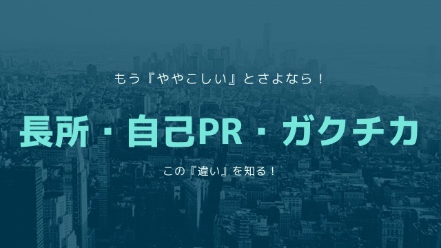 これを見れば大丈夫！『長所』『自己PR』『ガクチカ』の違い