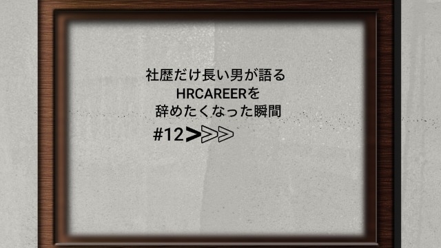 【社歴だけ長い男が語る】HRCAREERを辞めたくなった瞬間