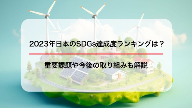 2023年日本のSDGs達成度ランキングは？重要課題や今後の取り組みも解説