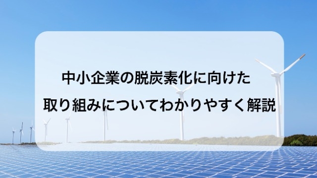 中小企業の脱炭素化に向けた取り組みについてわかりやすく解説