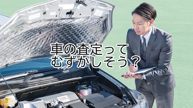 車の査定ってむずかしそう？