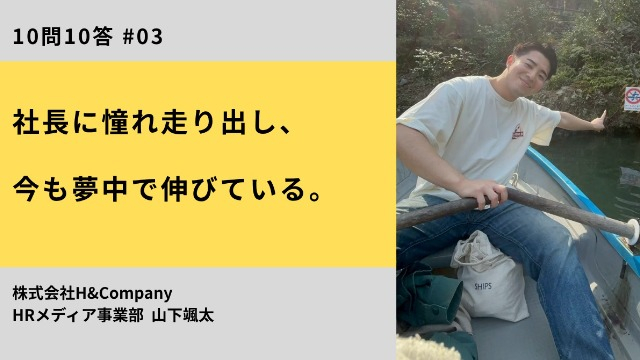 【10問10答】営業メンバー 新卒1年目 山下 / 社長に憧れ走り出し、今も夢中で伸びている。
