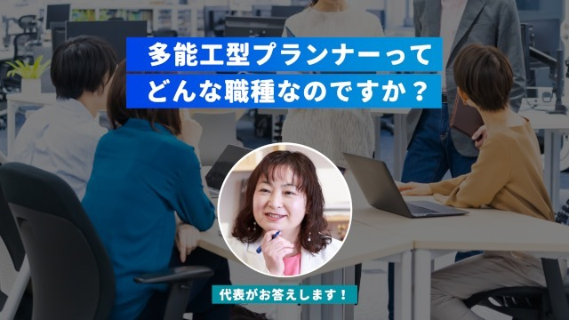 Q. 多能工型プランナーって、どんな職種なのですか?