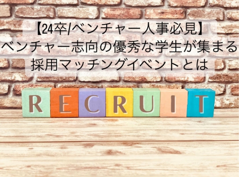 【24卒/ ベンチャー人事必見！】ベンチャー志向の優秀な学生が集まる採用マッチングイベントとは！？	