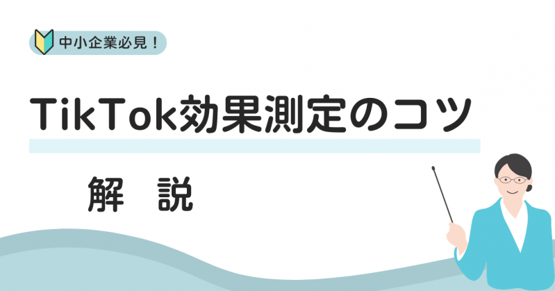 中小企業必見！TikTok効果測定で成果を最大化する方法を解説！