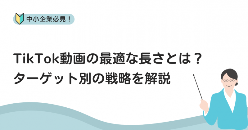 TikTok動画で成功するための最適な長さとは？ターゲット別の戦略を解説