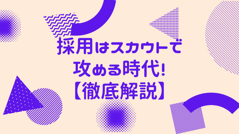 採用はスカウトで攻める時代！【徹底解説】