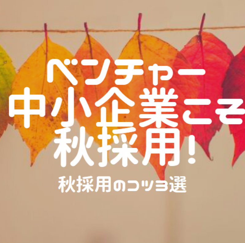 【ベンチャー・中小企業必見】22卒の採用トレンド！秋に優秀層を採用するコツ3つ！