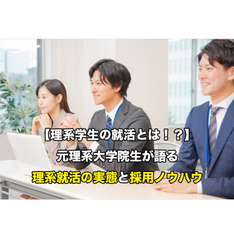 【理系学生の就活とは！？】元理系大学院生が語る理系就活の実態と採用ノウハウ