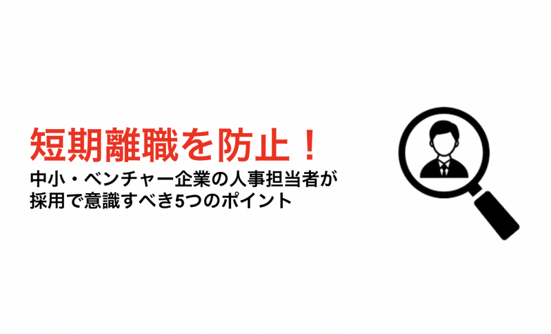 短期離職を防止！中小・ベンチャー企業の人事担当者が採用で意識すべき5つのポイント