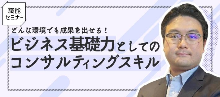 コンサルティングのプロが登壇！どんな環境でも成果を出せる！仕事ができる人になるための秘訣